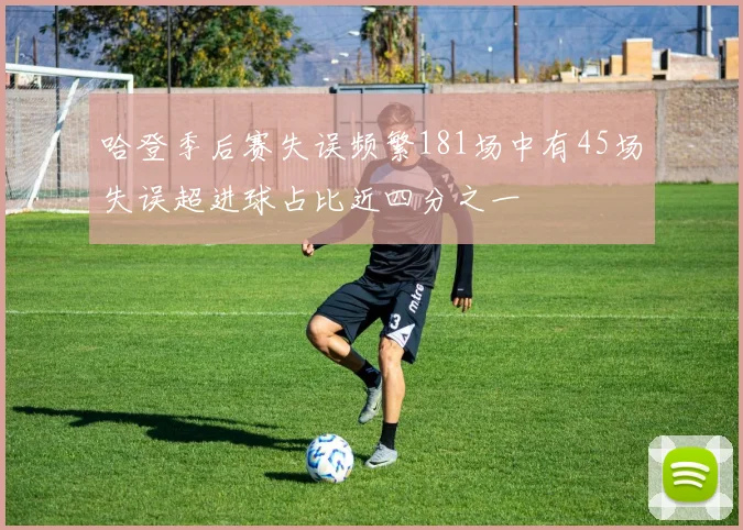 哈登季后赛失误频繁181场中有45场失误超进球占比近四分之一